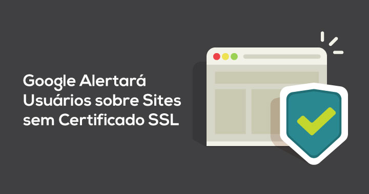 Google Alertará Usuários sobre Sites sem Certificado SSL